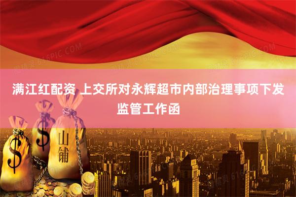 满江红配资 上交所对永辉超市内部治理事项下发监管工作函