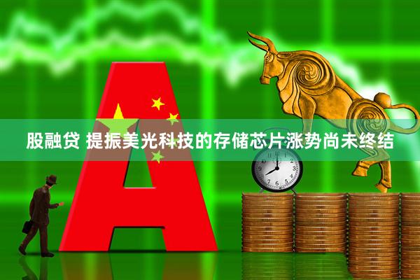 股融贷 提振美光科技的存储芯片涨势尚未终结