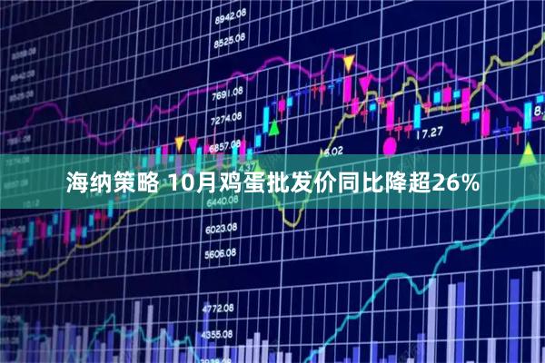海纳策略 10月鸡蛋批发价同比降超26%
